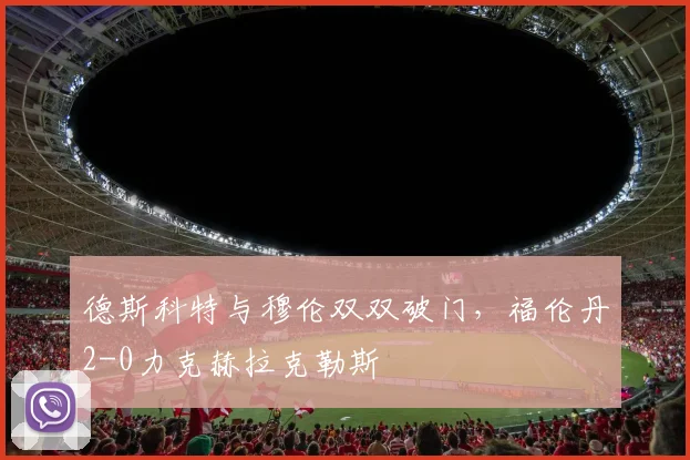 德斯科特与穆伦双双破门,福伦丹2-0力克赫拉克勒斯