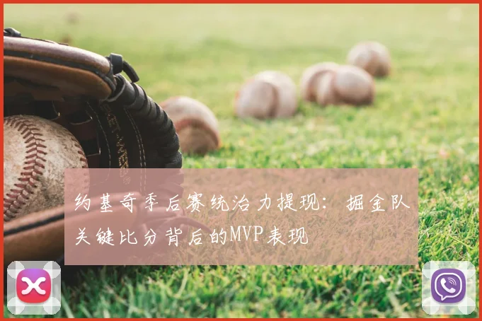 约基奇季后赛统治力提现:掘金队关键比分背后的MVP表现