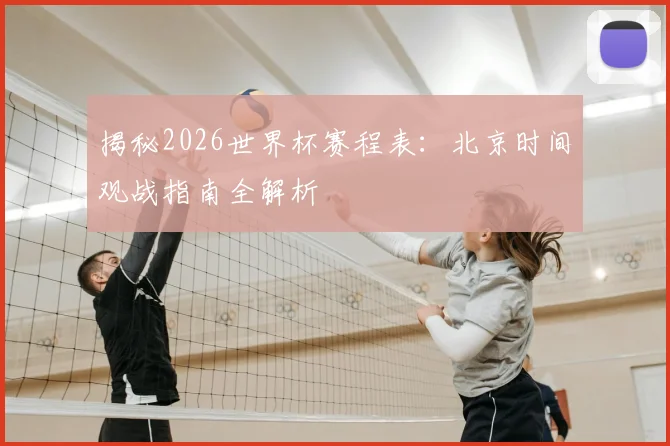 揭秘2026世界杯赛程表:北京时间观战指南全解析